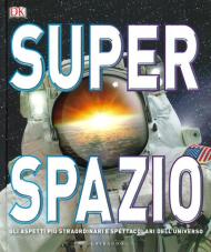 Superspazio. Gli aspetti più straordinari e spettacolari dell'universo