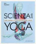 Scienza dello yoga. Capire l'anatomia e la filosofia per perfezionare la pratica