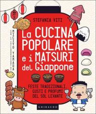 La cucina popolare e i matsuri del Giappone. Feste tradizionali, gusti e profumi del Sol Levante