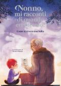 Nonno, mi racconti di quando eri piccolo? Come si viveva una volta. Ediz. a colori