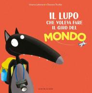 Il lupo che voleva fare il giro del mondo. Amico lupo. Ediz. a colori