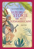Le più belle storie dei miti sudamericani. Ediz. a colori