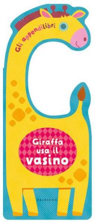 Giraffa usa il vasino. Gli appendilibri. Ediz. a colori