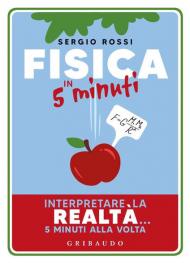 Fisica in 5 minuti. Interpretare la realtà... 5 minuti alla volta