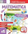 Matematica per i più piccoli. Tanti giochi e attività per allenare l'intelligenza logico-matematica. Ispirato agli studi di Maria Montessori. Con adesivi