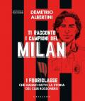 Ti racconto i campioni del Milan. I fuoriclasse che hanno fatto la storia del club rossonero. Ediz. a colori