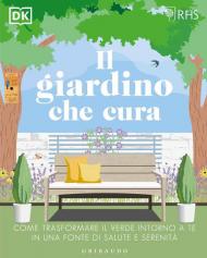 Il giardino che cura. Come trasformare il verde intorno a te in una fonte di salute e serenità