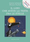 Il lupo che aveva la testa fra le stelle. Amico lupo. Ediz. a colori