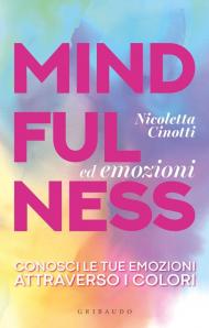 Mindfulness ed emozioni. Conosci le tue emozioni attraverso i colori