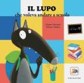 Il lupo che voleva andare a scuola. Amico lupo. Ediz. a colori