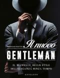 Il nuovo gentleman. Il manuale dello stile e dell'eleganza senza tempo