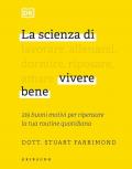 La scienza di vivere bene. 219 buoni motivi per ripensare la tua routine quotidiana