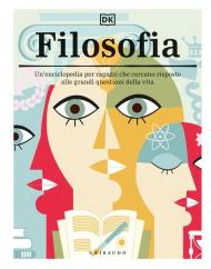 Filosofia. Un'enciclopedia per ragazzi che cercano risposte alle grandi questioni della vita