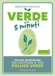 Verde in 5 minuti. Pillole quotidiane per coltivare il tuo pollice verde