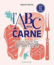 L' ABC della carne. La scuola step by step per scegliere e cucinare la carne senza sprechi e con gusto