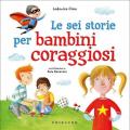 Le sei storie per bambini coraggiosi. Ediz. a colori