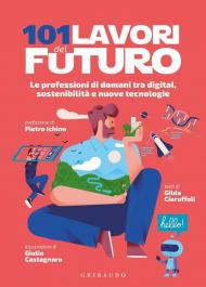 101 lavori del futuro. Le professioni di domani tra digital, sostenibilità e nuove tecnologie