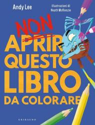 Non aprire questo libro. Da colorare. Ediz. a colori