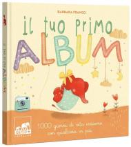 Il tuo primo album. 1000 giorni di vita insieme con qualcosa in più. Ediz. a colori