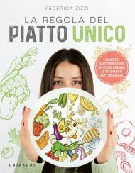 La regola del piatto unico. Ricette gustose e idee su come creare il tuo menu settimanale