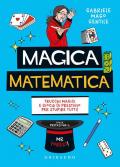 Magica matematica. Trucchi magici e giochi di prestigio per stupire tutti!