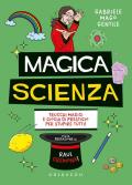 Magica scienza. Trucchi magici e giochi di prestigio per stupire tutti!