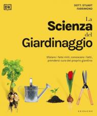 La scienza del giardinaggio. Sfatare i falsi miti, conoscere i fatti, prendersi cura del proprio giardino