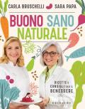 Buono, sano, naturale. Ricette e consigli per il benessere