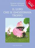 Il lupo che si emozionava troppo. Amico lupo. Ediz. a colori