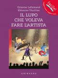 Il lupo che voleva fare l'artista. Amico lupo. Ediz. a colori