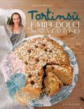 I miei dolci senza lattosio. Le ricette buone e naturali di Tortinsù. Ediz. illustrata