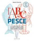 L'ABC del pesce. La scuola step by step per pulire e cucinare il pesce senza sprechi e con gusto