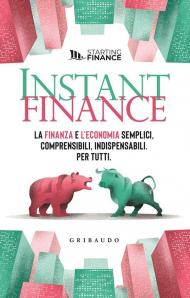 Instant finance. La finanza e l'economia semplici, comprensibili, indispensabili. Per tutti