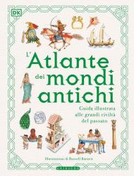 L'atlante dei mondi antichi. Guida illustrata alle grandi civiltà del passato