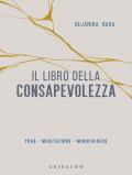 Il libro della consapevolezza. Yoga, meditazione, mindfulness