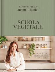 Scuola vegetale. Le ricette fondamentali step by step