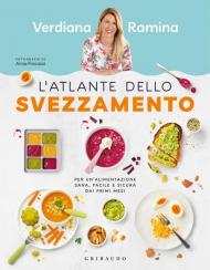 L'atlante dello svezzamento. Per un'alimentazione sana, facile e sicura dai primi mesi