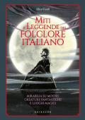 Miti e leggende del folclore italiano. Mirabilia su mostri, creature fantastiche e luoghi magici