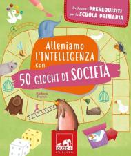 Alleniamo l'intelligenza con 50 giochi di società. Ediz. a colori