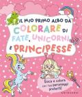 Il mio primo albo da colorare di fate unicorni e principesse. Ediz. illustrata