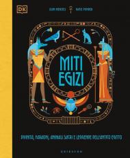 Miti egizi. Divinità, faraoni, animali sacri e leggende dell'antico Egitto