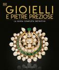 Gioielli e pietre preziose. La guida completa definitiva. Ediz. illustrata