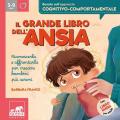 Il grande libro dell'ansia. Riconoscerla e affrontarla per crescere bambini più sereni. Ediz. a colori