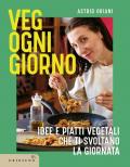 Veg ogni giorno. Idee e piatti vegetali che ti svoltano la giornata