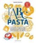 L'ABC della pasta. La scuola step by step per preparare e cucinare la pasta senza sprechi e con gusto