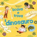 Scava e trova il dinosauro. Ediz. a colori