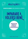 Imparare a volersi bene. Pratiche gentili di self-compassion. Mindfulness con grazia e grinta. Nuova ediz.