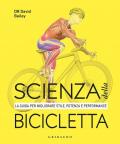Scienza della bicicletta. La guida per migliorare stile, potenza e performance