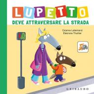 Lupetto deve attraversare la strada. Amico lupo. Ediz. a colori