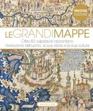 Le grandi mappe. Oltre 60 capolavori raccontano l'evoluzione dell'uomo, la sua storia e la sua cultura. Ediz. illustrata